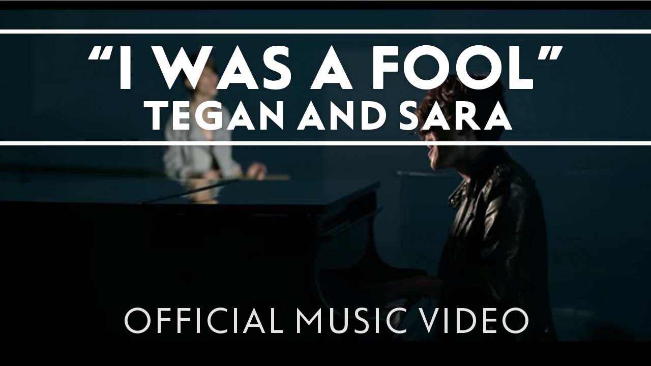 Tegan And Sara – I Was a Fool