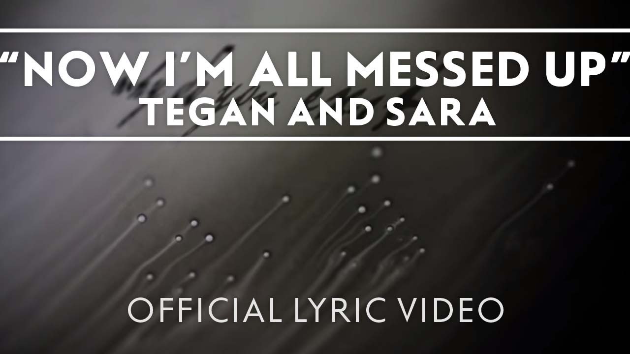 Tegan And Sara – Now I’m All Messed Up